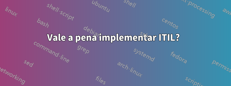 Vale a pena implementar ITIL? 