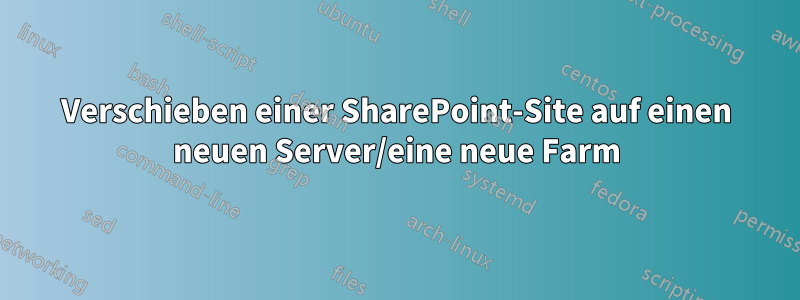 Verschieben einer SharePoint-Site auf einen neuen Server/eine neue Farm