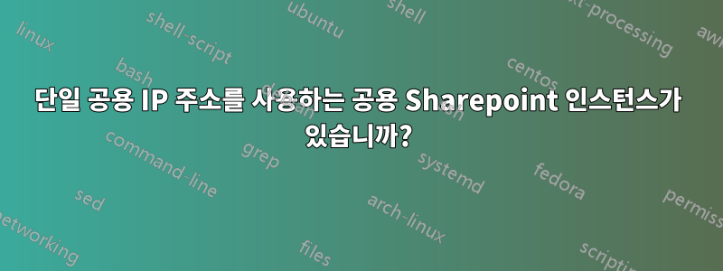 단일 공용 IP 주소를 사용하는 공용 Sharepoint 인스턴스가 있습니까?