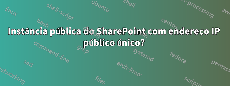 Instância pública do SharePoint com endereço IP público único?