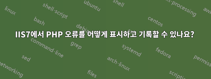 IIS7에서 PHP 오류를 어떻게 표시하고 기록할 수 있나요?