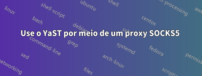Use o YaST por meio de um proxy SOCKS5