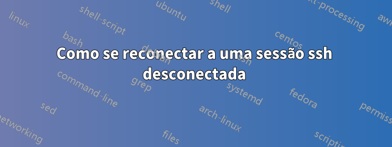 Como se reconectar a uma sessão ssh desconectada
