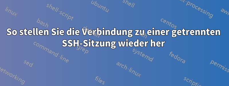 So stellen Sie die Verbindung zu einer getrennten SSH-Sitzung wieder her