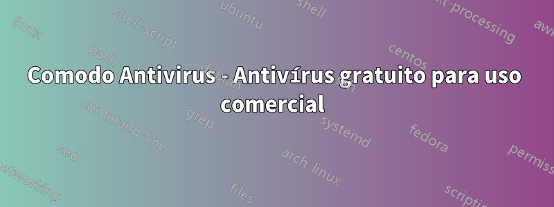 Comodo Antivirus - Antivírus gratuito para uso comercial