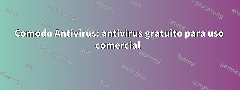 Comodo Antivirus: antivirus gratuito para uso comercial