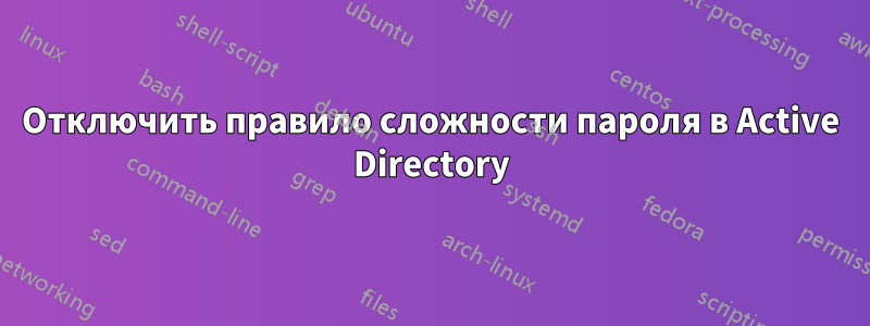 Отключить правило сложности пароля в Active Directory