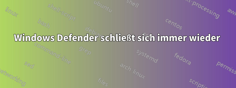 Windows Defender schließt sich immer wieder