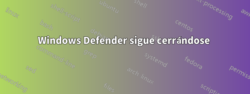 Windows Defender sigue cerrándose