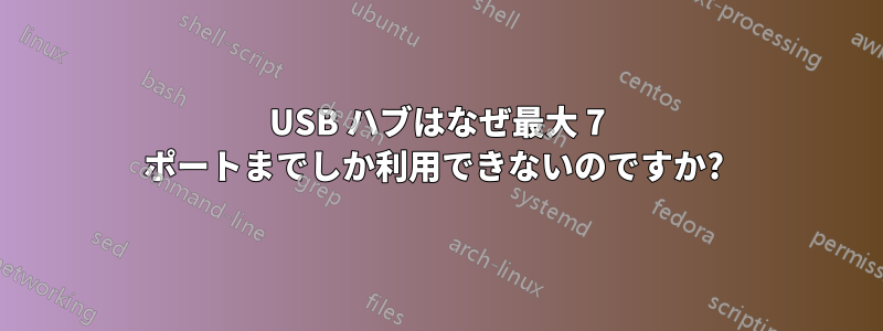 USB ハブはなぜ最大 7 ポートまでしか利用できないのですか?