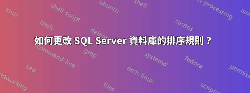 如何更改 SQL Server 資料庫的排序規則？