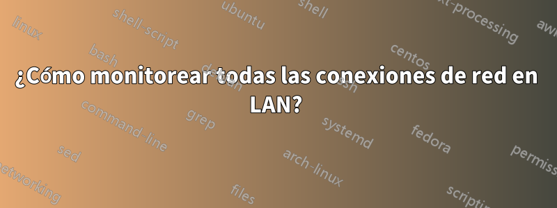¿Cómo monitorear todas las conexiones de red en LAN?