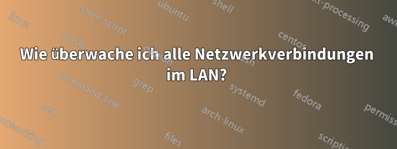 Wie überwache ich alle Netzwerkverbindungen im LAN?