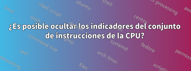 ¿Es posible ocultar los indicadores del conjunto de instrucciones de la CPU?