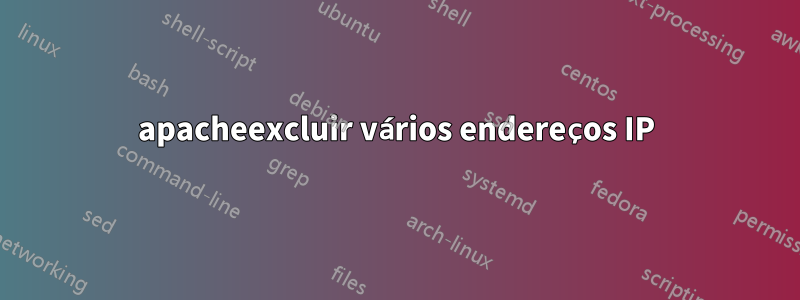 apacheexcluir vários endereços IP