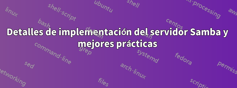 Detalles de implementación del servidor Samba y mejores prácticas