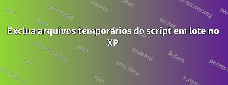 Exclua arquivos temporários do script em lote no XP