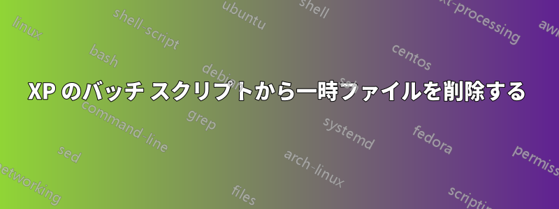 XP のバッチ スクリプトから一時ファイルを削除する