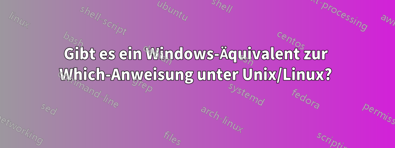 Gibt es ein Windows-Äquivalent zur Which-Anweisung unter Unix/Linux?