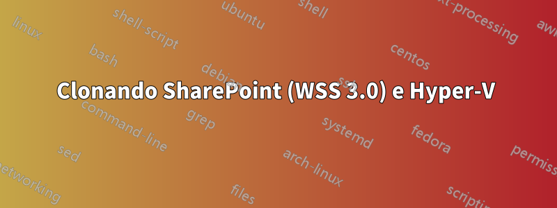 Clonando SharePoint (WSS 3.0) e Hyper-V