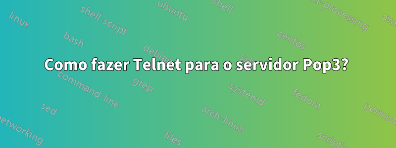 Como fazer Telnet para o servidor Pop3?