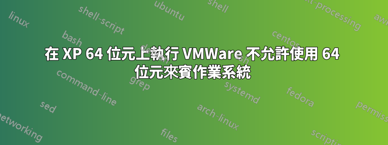 在 XP 64 位元上執行 VMWare 不允許使用 64 位元來賓作業系統