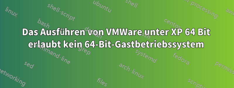 Das Ausführen von VMWare unter XP 64 Bit erlaubt kein 64-Bit-Gastbetriebssystem