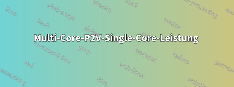 Multi-Core-P2V-Single-Core-Leistung