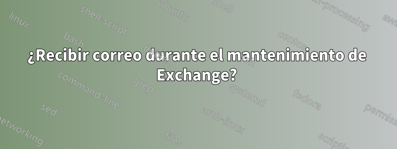 ¿Recibir correo durante el mantenimiento de Exchange?