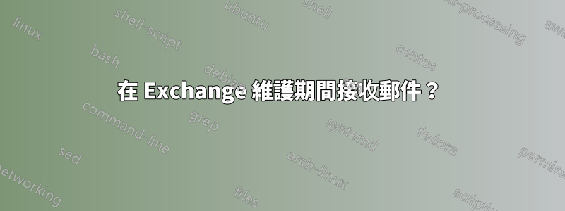 在 Exchange 維護期間接收郵件？