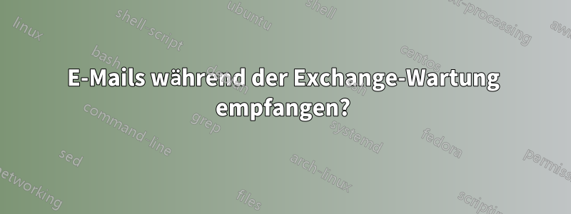 E-Mails während der Exchange-Wartung empfangen?