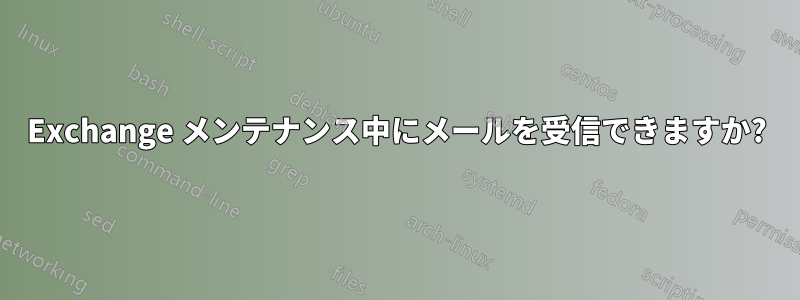 Exchange メンテナンス中にメールを受信できますか?