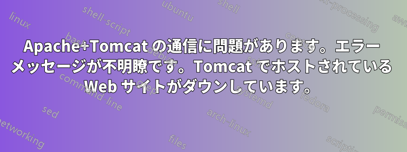 Apache+Tomcat の通信に問題があります。エラー メッセージが不明瞭です。Tomcat でホストされている Web サイトがダウンしています。