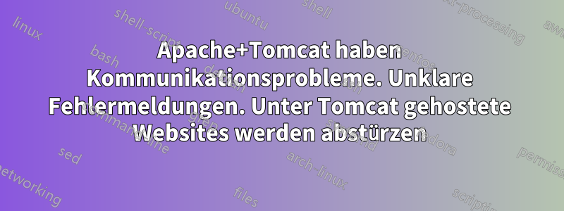 Apache+Tomcat haben Kommunikationsprobleme. Unklare Fehlermeldungen. Unter Tomcat gehostete Websites werden abstürzen