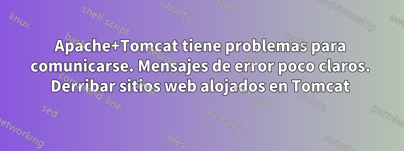 Apache+Tomcat tiene problemas para comunicarse. Mensajes de error poco claros. Derribar sitios web alojados en Tomcat