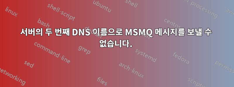 서버의 두 번째 DNS 이름으로 MSMQ 메시지를 보낼 수 없습니다.