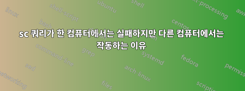 sc 쿼리가 한 컴퓨터에서는 실패하지만 다른 컴퓨터에서는 작동하는 이유