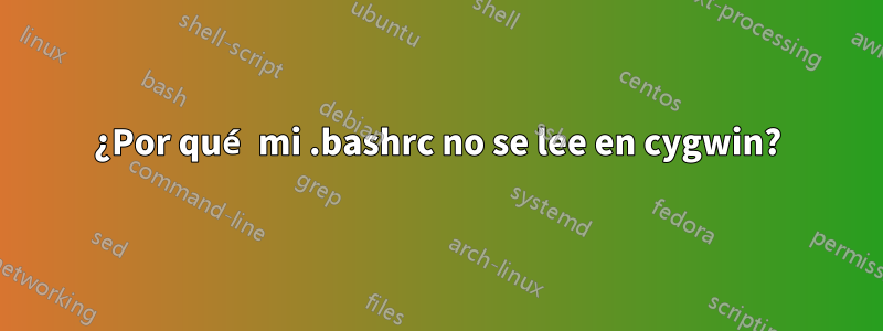 ¿Por qué mi .bashrc no se lee en cygwin?
