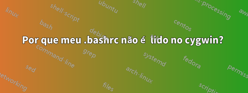 Por que meu .bashrc não é lido no cygwin?