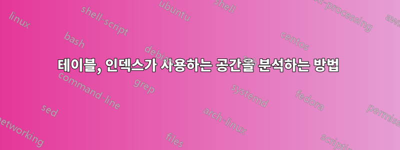 테이블, 인덱스가 사용하는 공간을 분석하는 방법