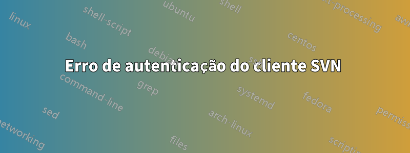 Erro de autenticação do cliente SVN