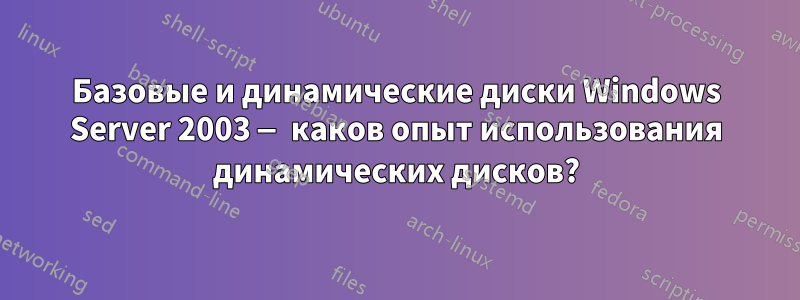 Базовые и динамические диски Windows Server 2003 — каков опыт использования динамических дисков?