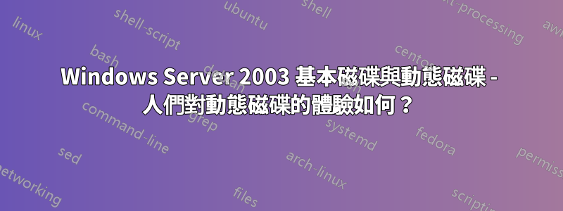 Windows Server 2003 基本磁碟與動態磁碟 - 人們對動態磁碟的體驗如何？