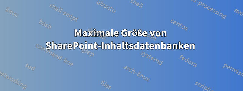 Maximale Größe von SharePoint-Inhaltsdatenbanken