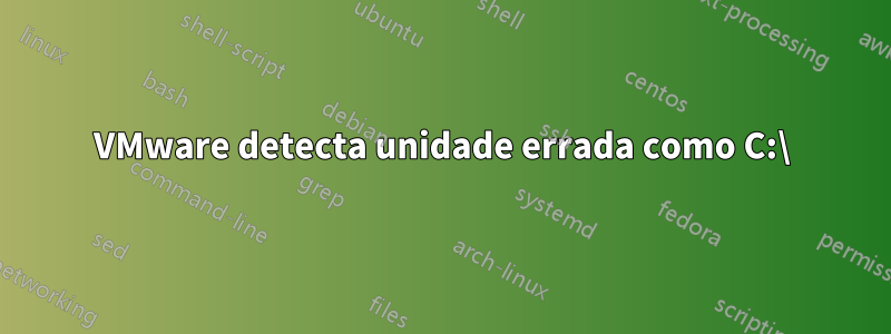 VMware detecta unidade errada como C:\