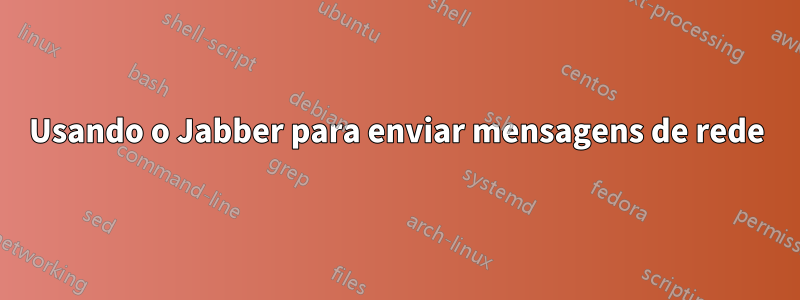 Usando o Jabber para enviar mensagens de rede