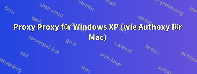 Proxy Proxy für Windows XP (wie Authoxy für Mac)