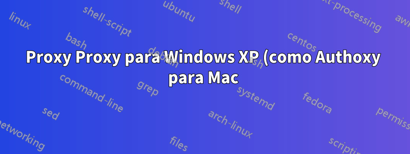Proxy Proxy para Windows XP (como Authoxy para Mac)