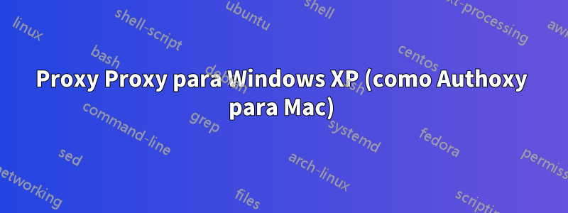 Proxy Proxy para Windows XP (como Authoxy para Mac)