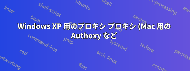Windows XP 用のプロキシ プロキシ (Mac 用の Authoxy など)